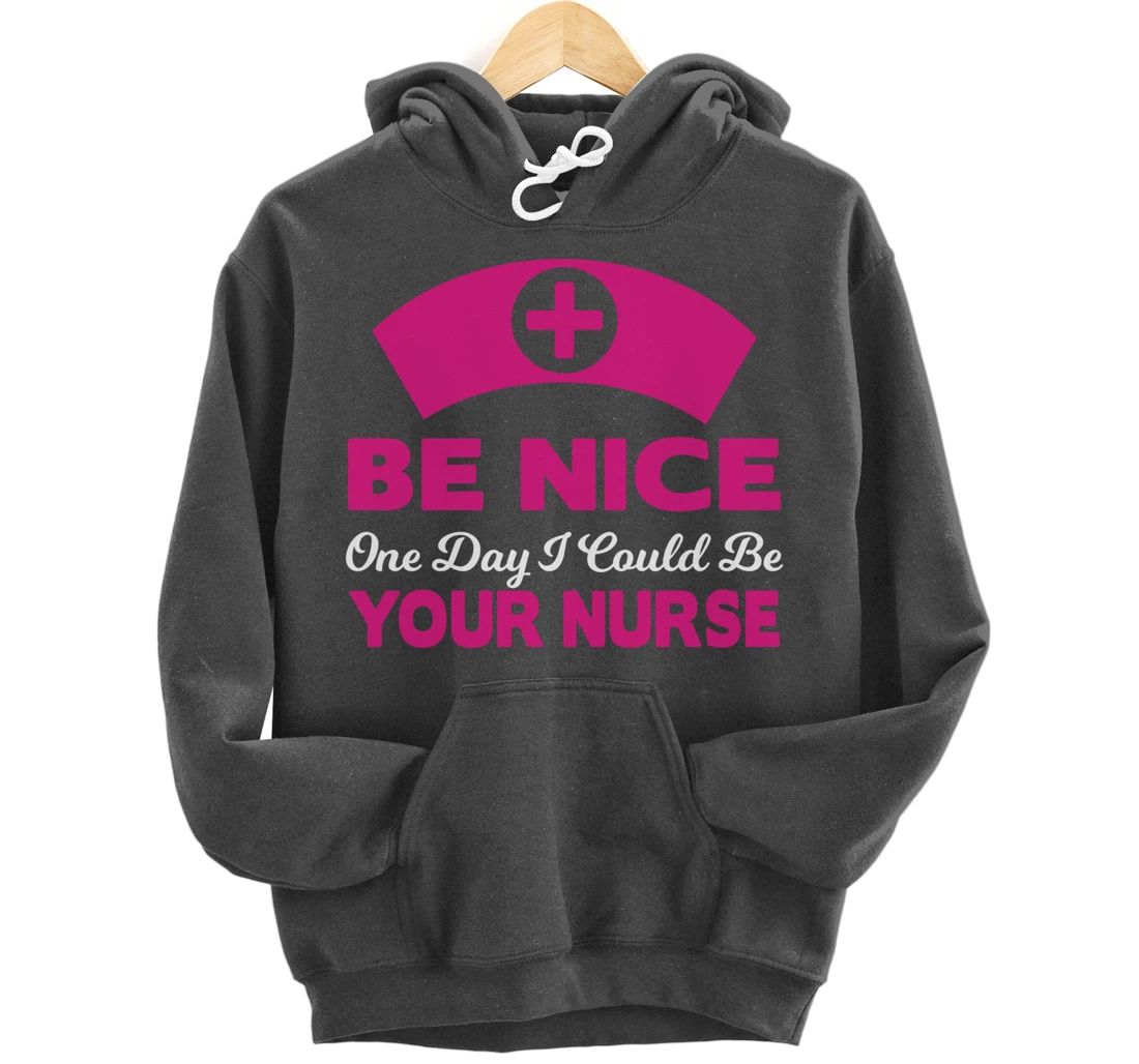 Be Nice One Day I Could Be Your Nurse Pullover Hoodie