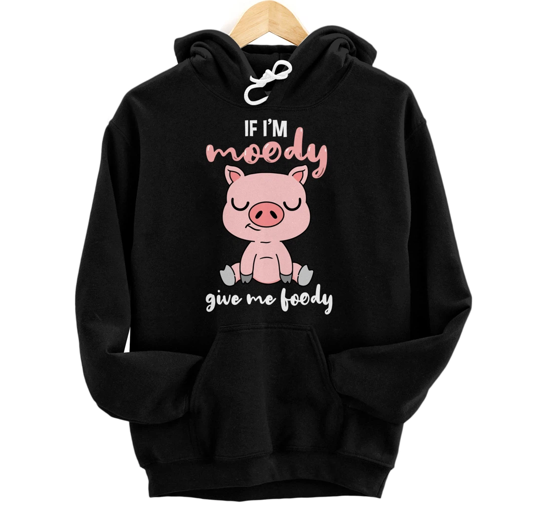 If Im Moody Give Me Foody Pig Lover Gift Pullover Hoodie