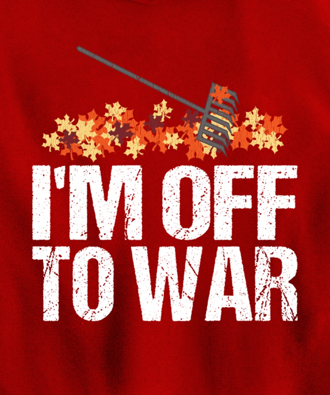 Funny Autumn Leaf Raking Quote - I'm Off To War Pullover Hoodie