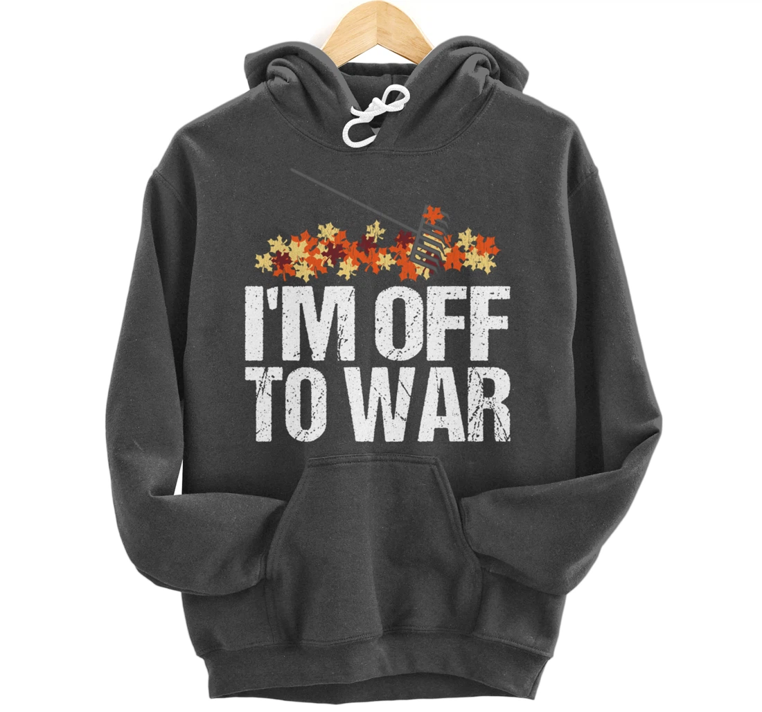 Funny Autumn Leaf Raking Quote - I'm Off To War Pullover Hoodie