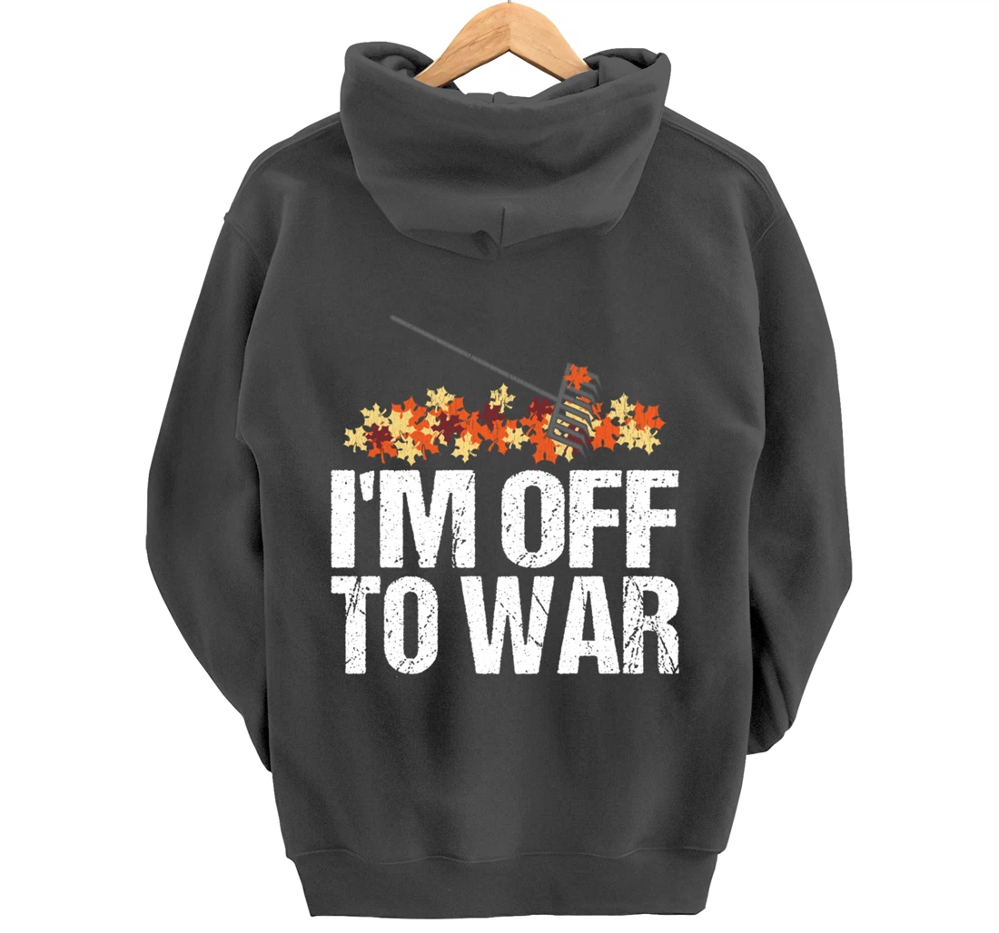 Funny Autumn Leaf Raking Quote - I'm Off To War Pullover Hoodie