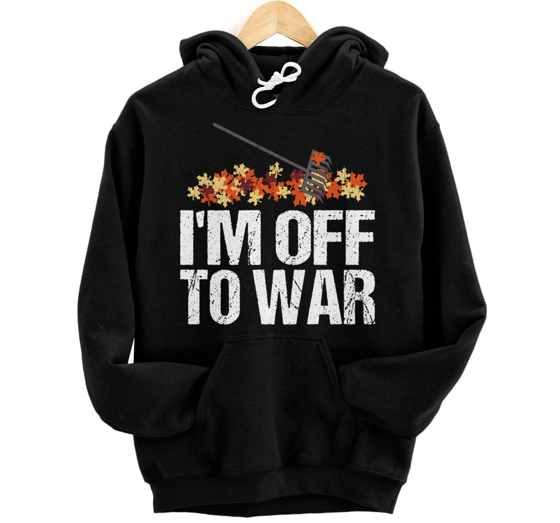 Funny Autumn Leaf Raking Quote - I'm Off To War Pullover Hoodie