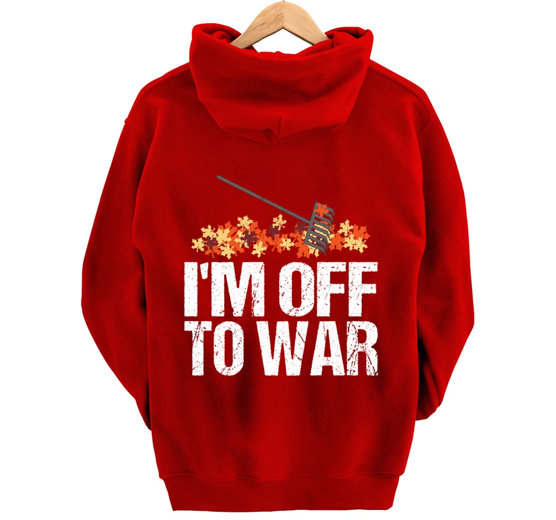 Funny Autumn Leaf Raking Quote - I'm Off To War Pullover Hoodie