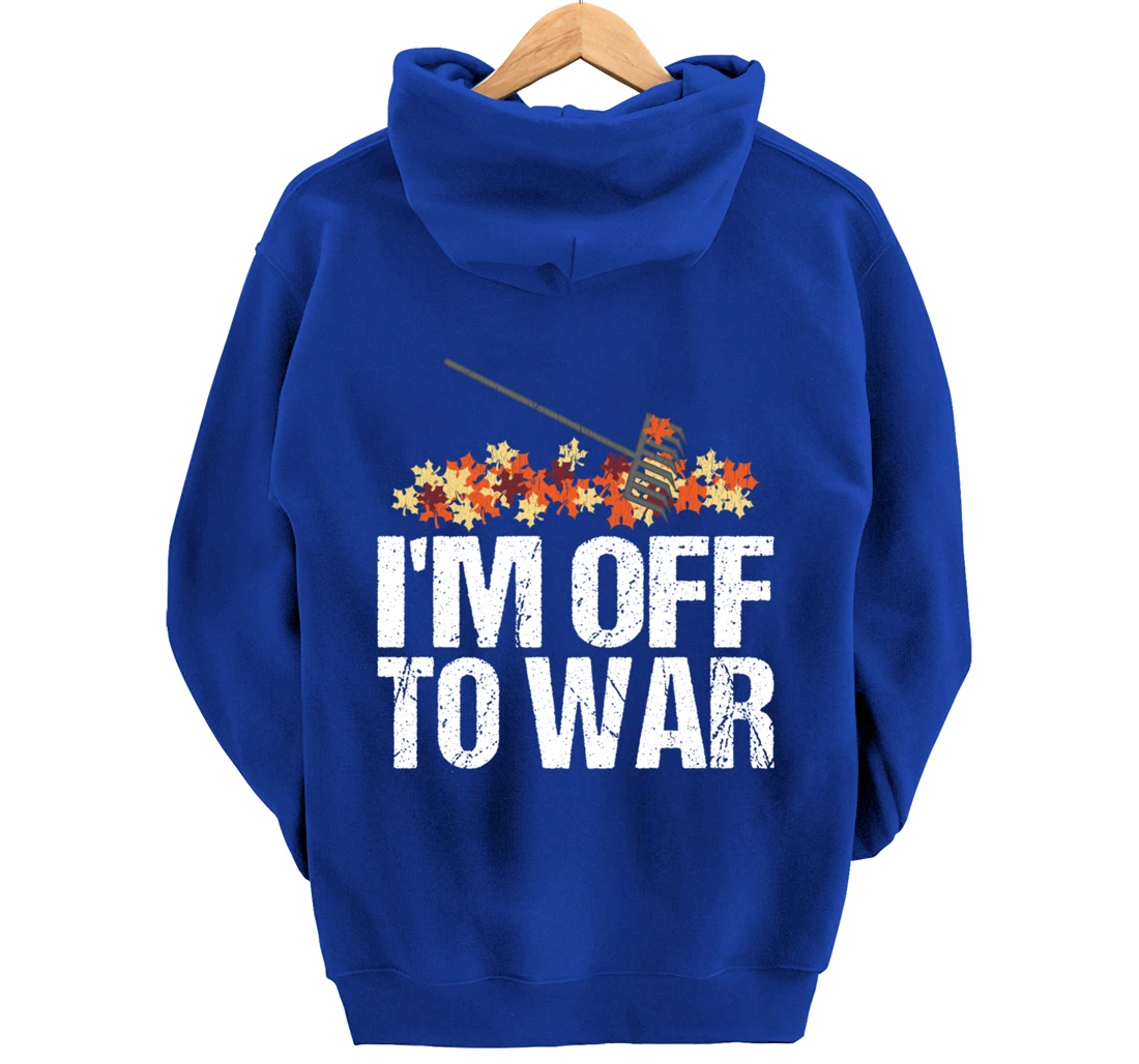 Funny Autumn Leaf Raking Quote - I'm Off To War Pullover Hoodie