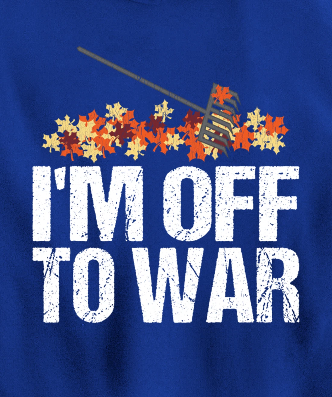 Funny Autumn Leaf Raking Quote - I'm Off To War Pullover Hoodie