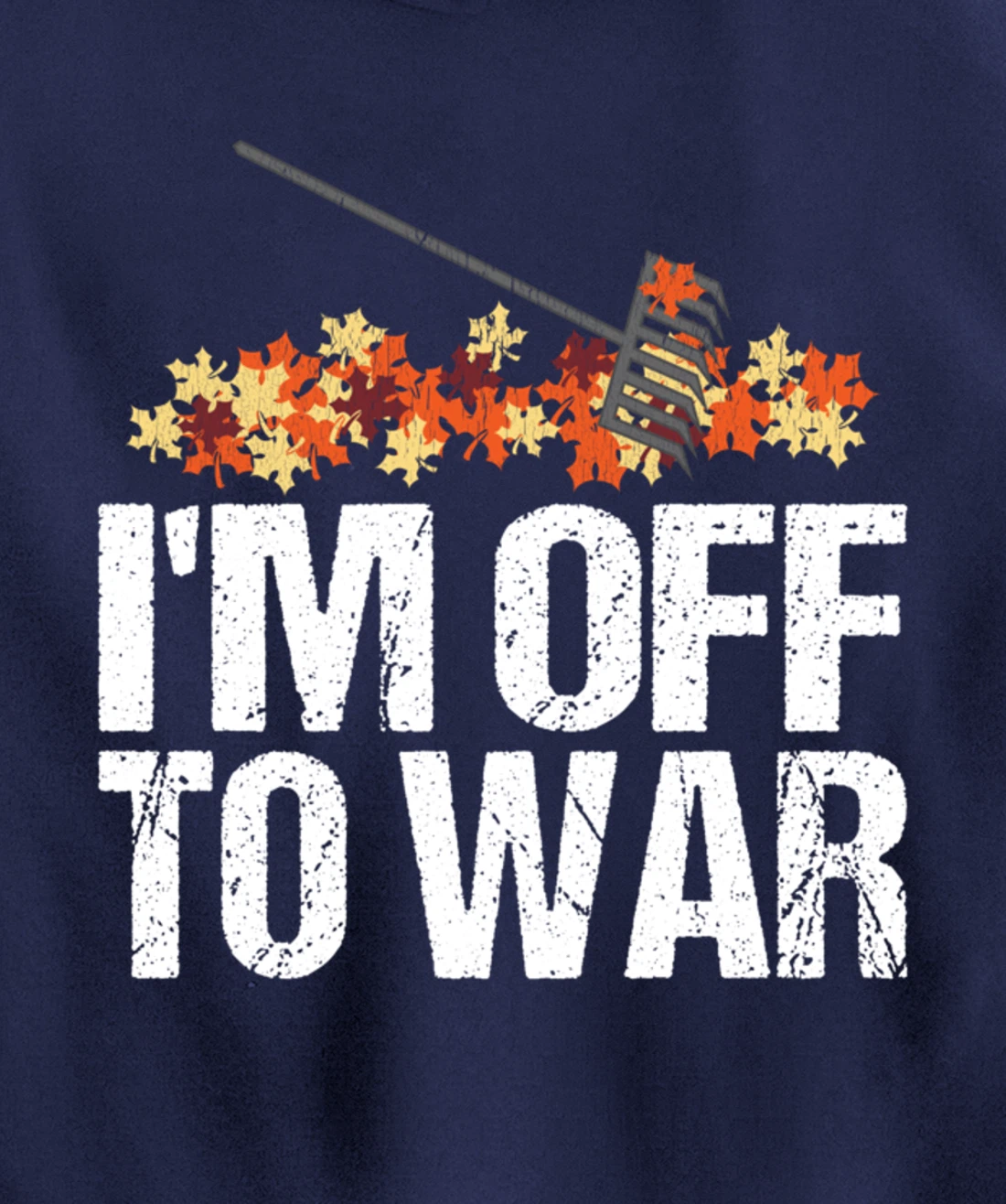 Funny Autumn Leaf Raking Quote - I'm Off To War Pullover Hoodie