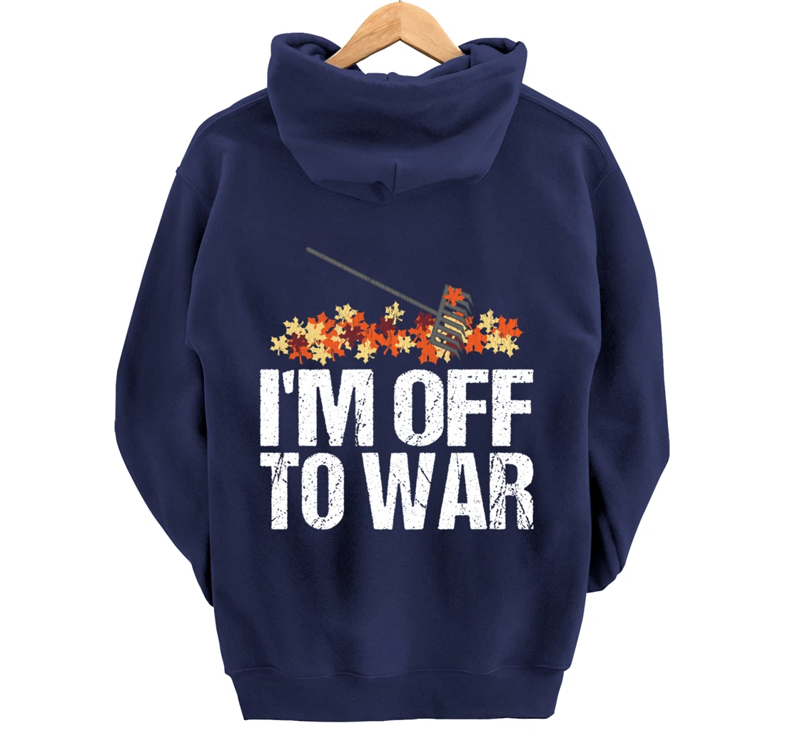 Funny Autumn Leaf Raking Quote - I'm Off To War Pullover Hoodie