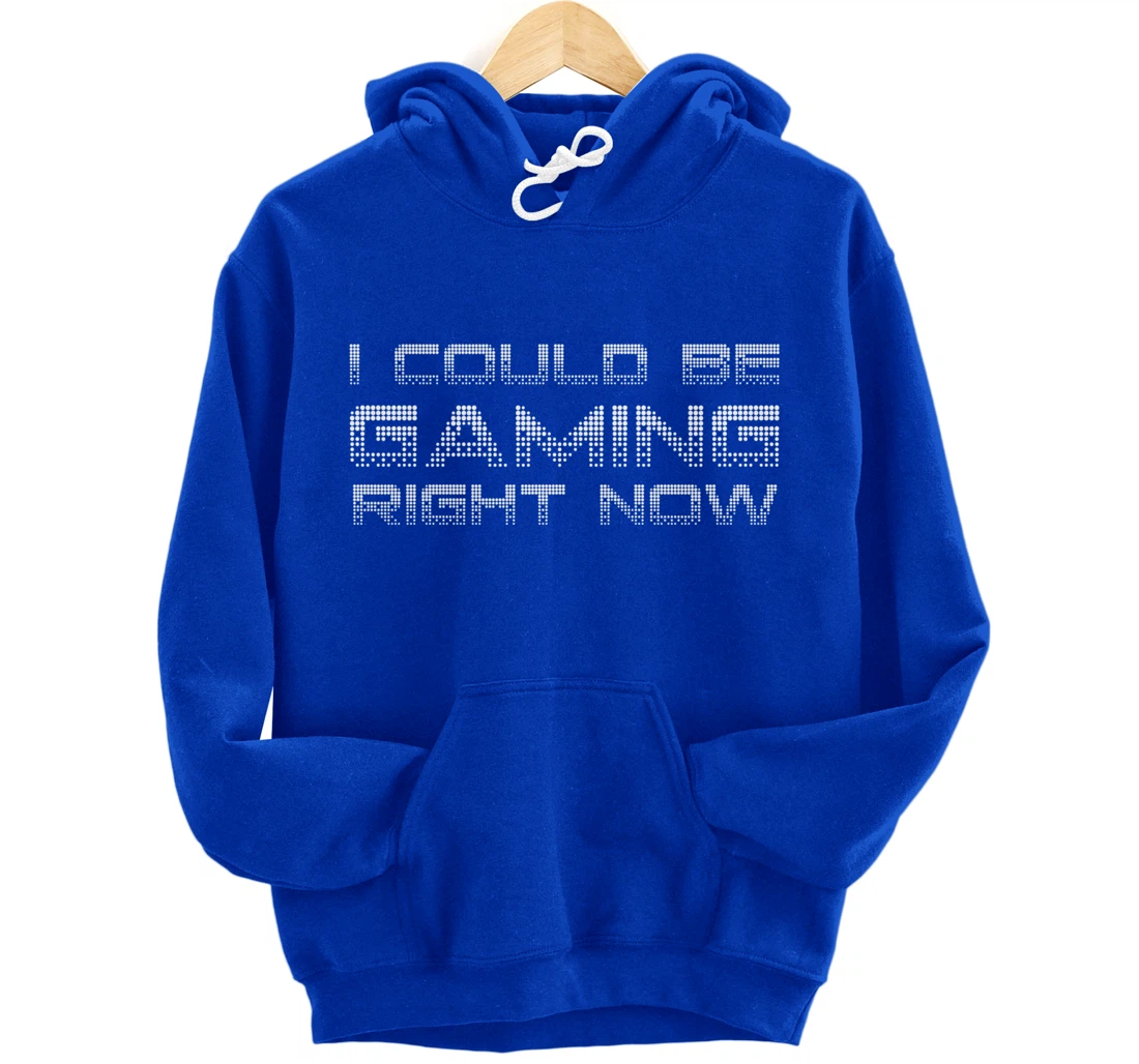 I Could Be Gaming Right Now Video Game Lover Funny Gamer Pullover Hoodie