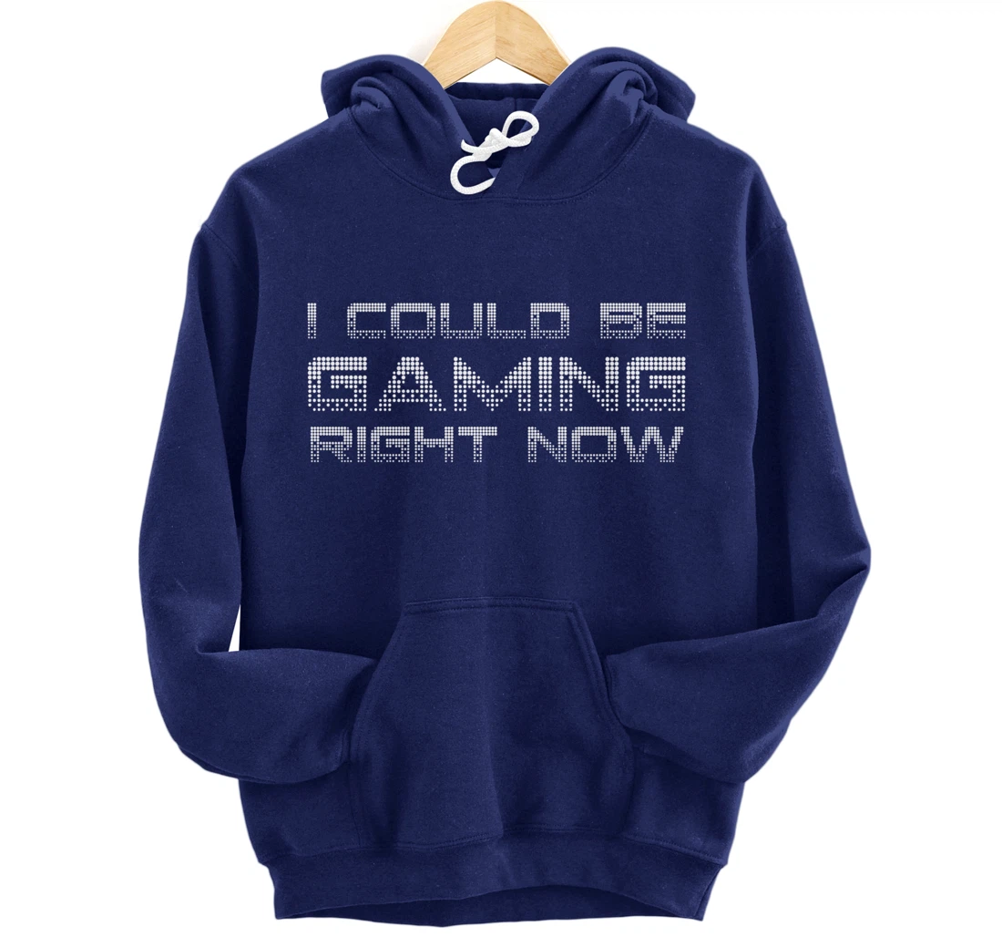 I Could Be Gaming Right Now Video Game Lover Funny Gamer Pullover Hoodie