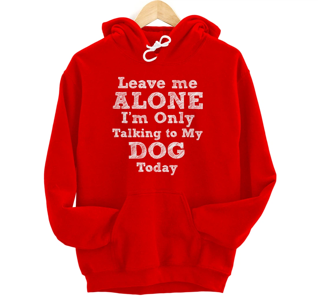I'm Only Talking To My Dog Today Dog Lovers Gift Pullover Hoodie