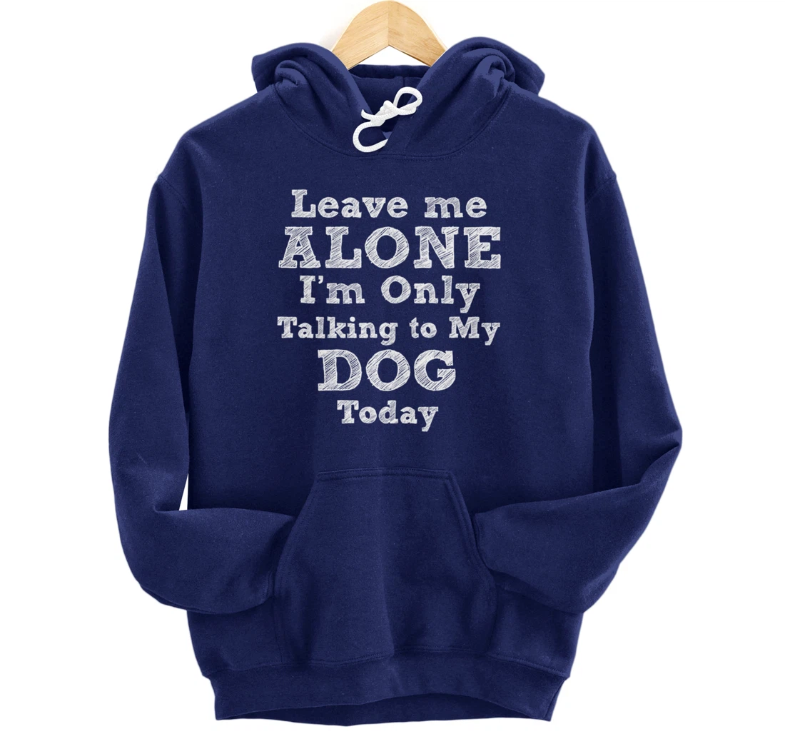 I'm Only Talking To My Dog Today Dog Lovers Gift Pullover Hoodie