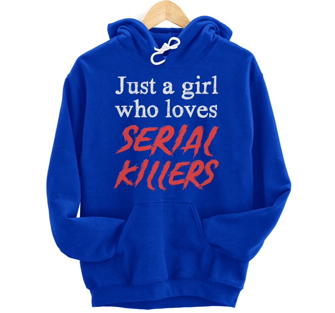 Just A Girl Who Loves Serial Killers Pullover Hoodie