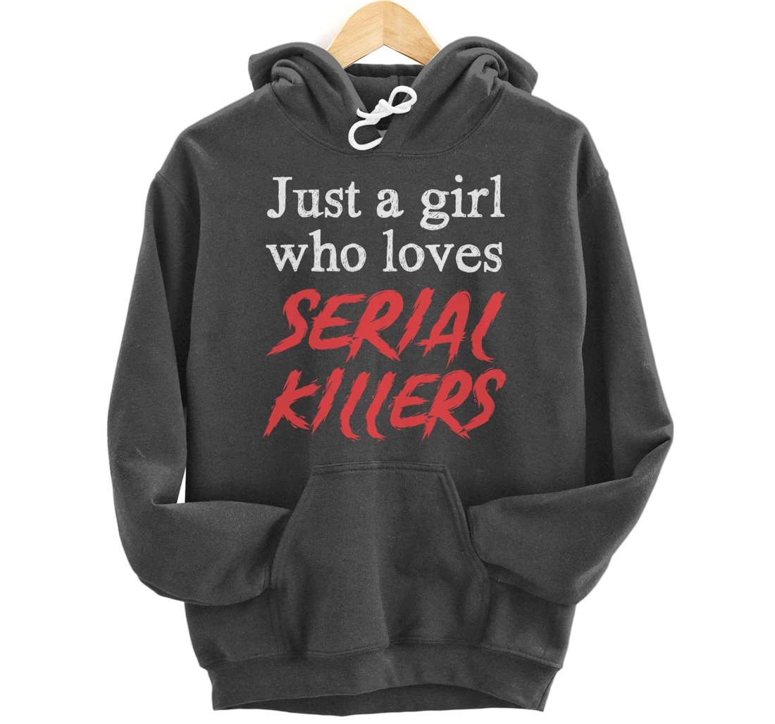 Just A Girl Who Loves Serial Killers Pullover Hoodie
