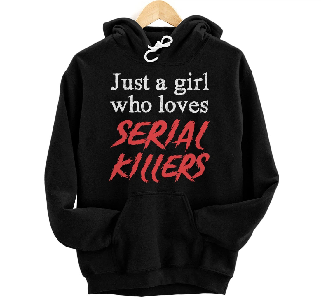 Just A Girl Who Loves Serial Killers Pullover Hoodie