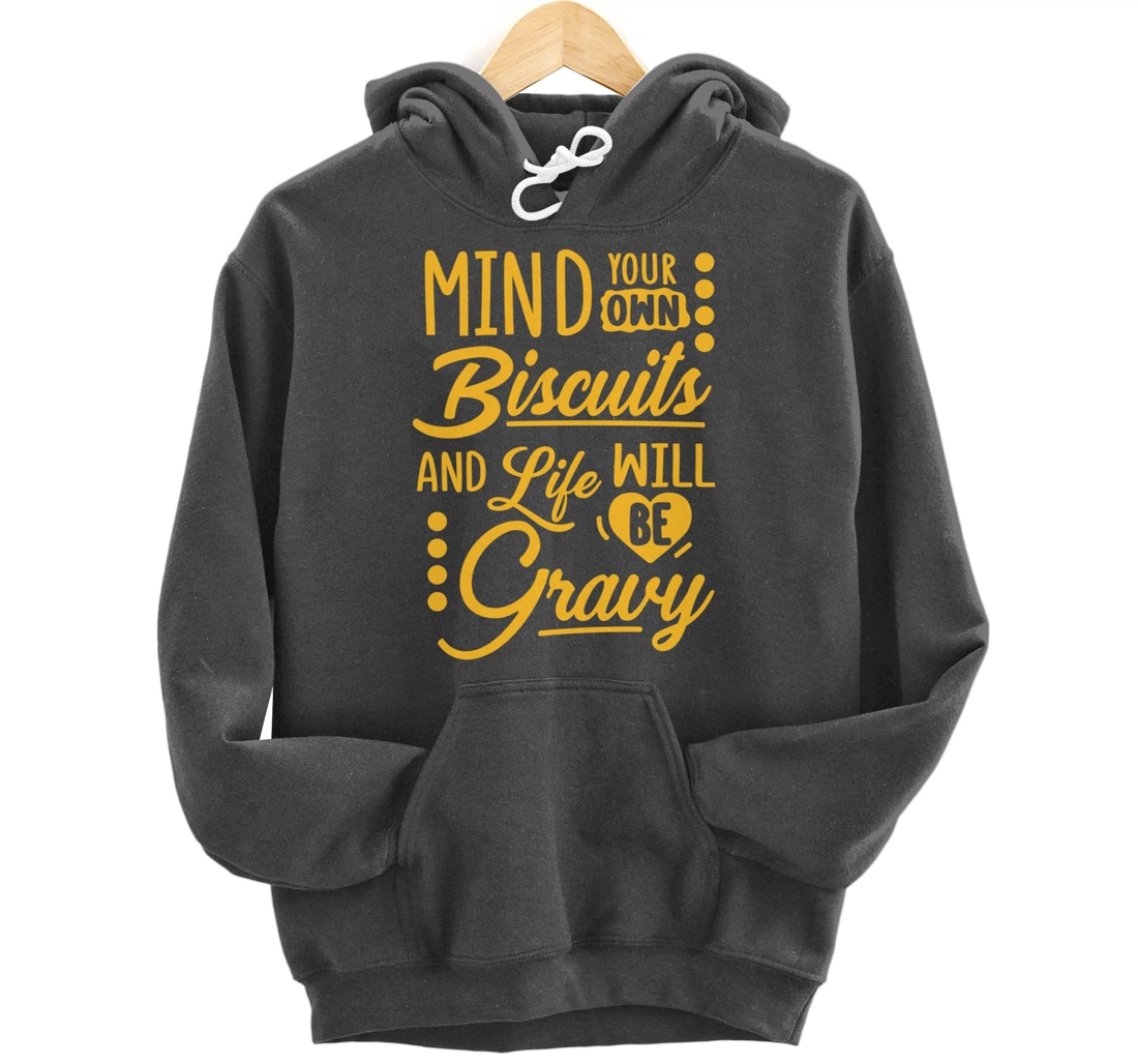 Mind Your Own Biscuits And Life Will Be Gravy Shirt Sarcasm Pullover Hoodie