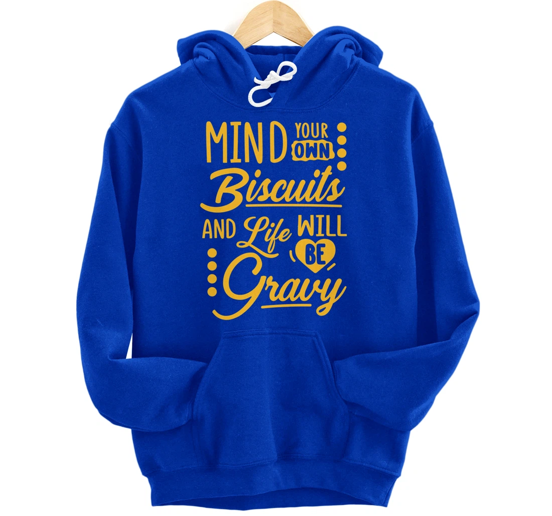 Mind Your Own Biscuits And Life Will Be Gravy Shirt Sarcasm Pullover Hoodie
