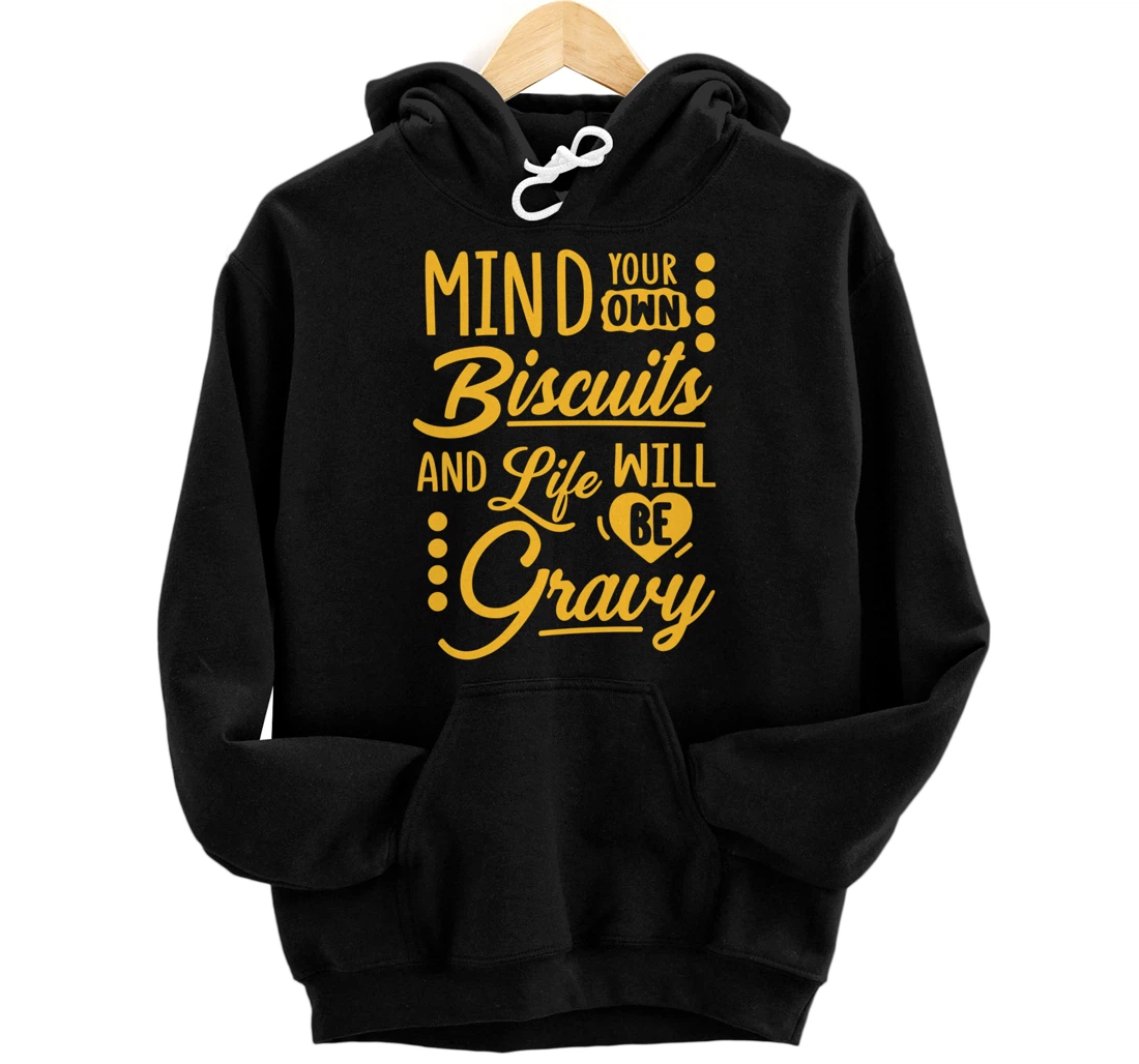Mind Your Own Biscuits And Life Will Be Gravy Shirt Sarcasm Pullover Hoodie