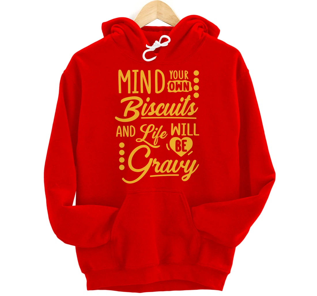 Mind Your Own Biscuits And Life Will Be Gravy Shirt Sarcasm Pullover Hoodie