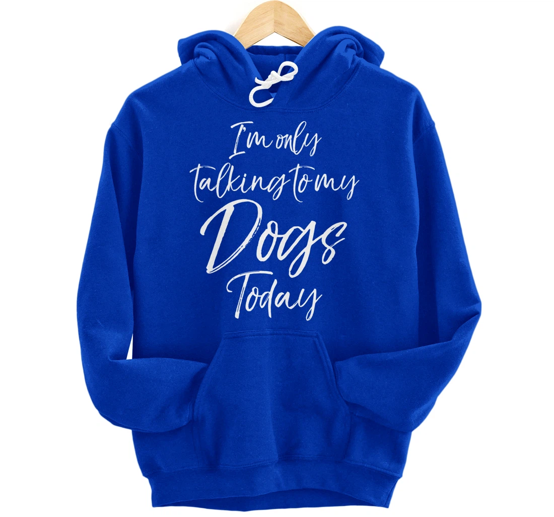 Funny Introvert Quote Gift I'm Only Talking to My Dogs Today Pullover Hoodie