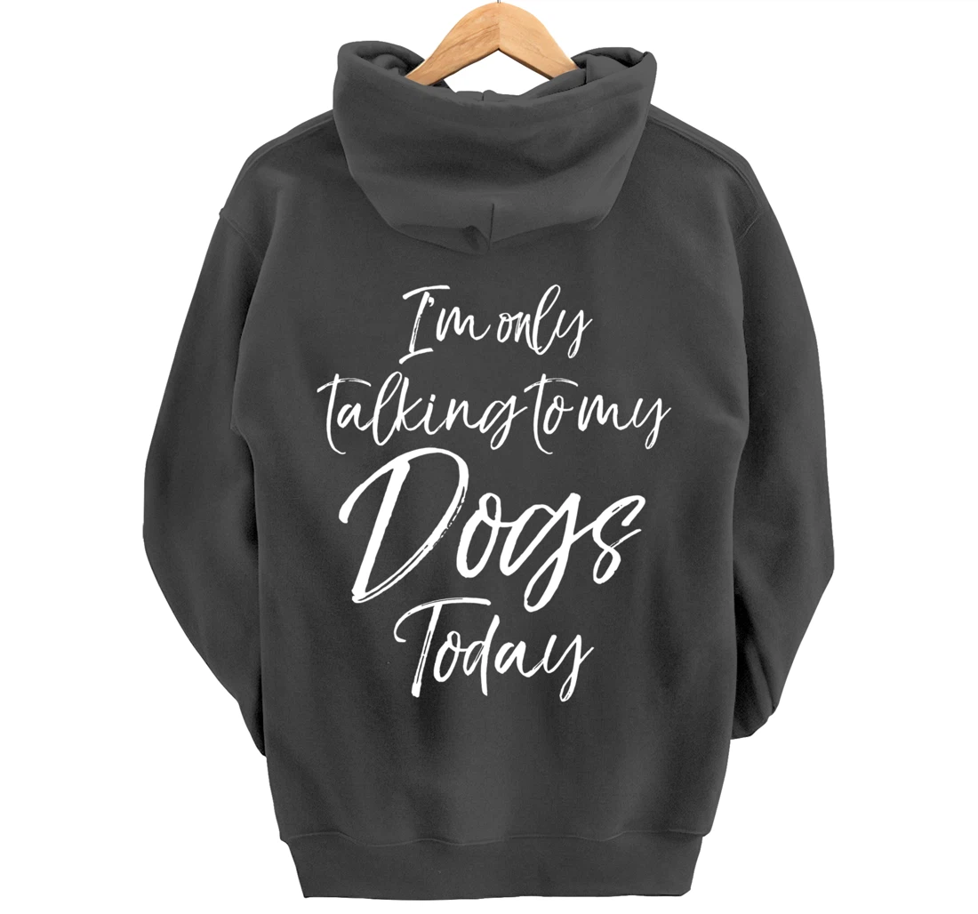 Funny Introvert Quote Gift I'm Only Talking to My Dogs Today Pullover Hoodie