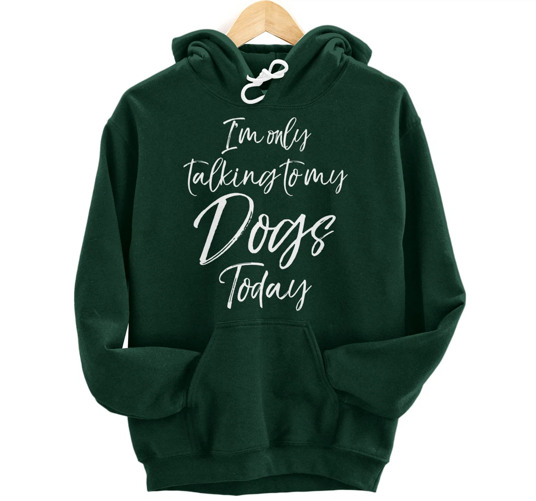 Funny Introvert Quote Gift I'm Only Talking to My Dogs Today Pullover Hoodie