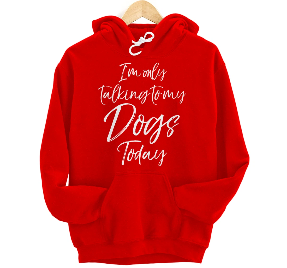 Funny Introvert Quote Gift I'm Only Talking to My Dogs Today Pullover Hoodie