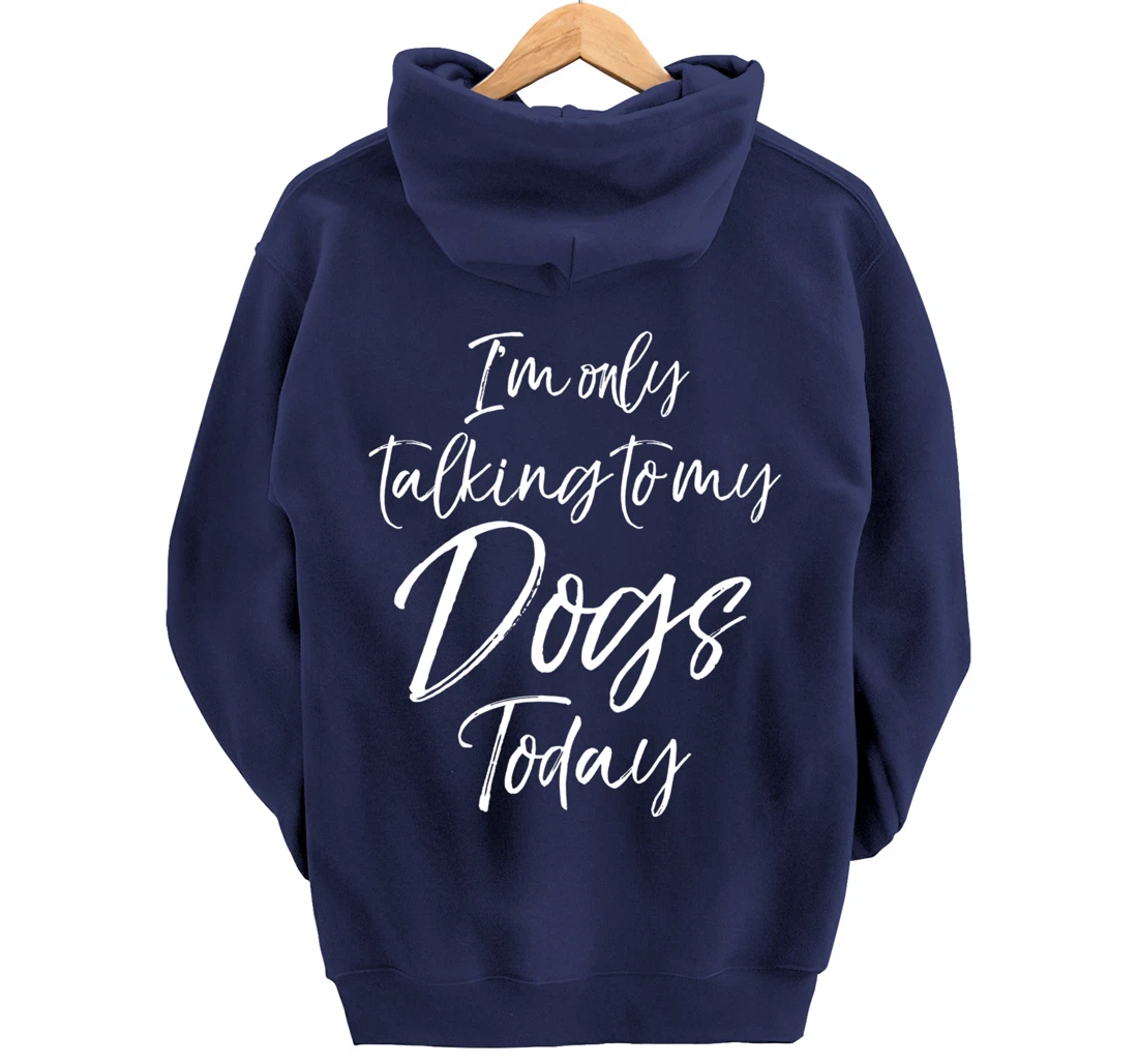 Funny Introvert Quote Gift I'm Only Talking to My Dogs Today Pullover Hoodie