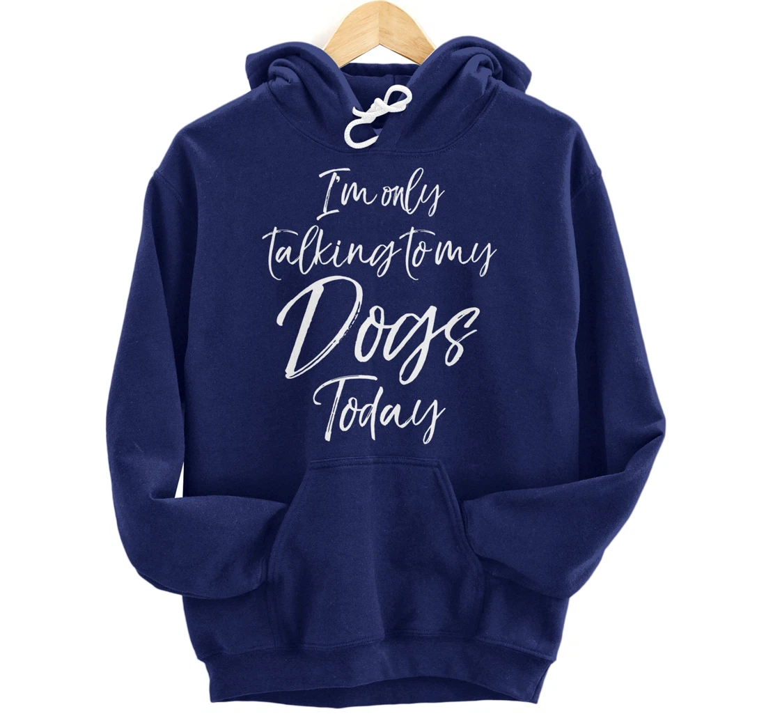 Funny Introvert Quote Gift I'm Only Talking to My Dogs Today Pullover Hoodie
