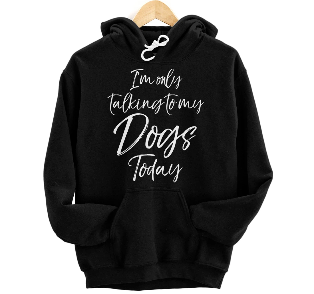 Funny Introvert Quote Gift I'm Only Talking to My Dogs Today Pullover Hoodie