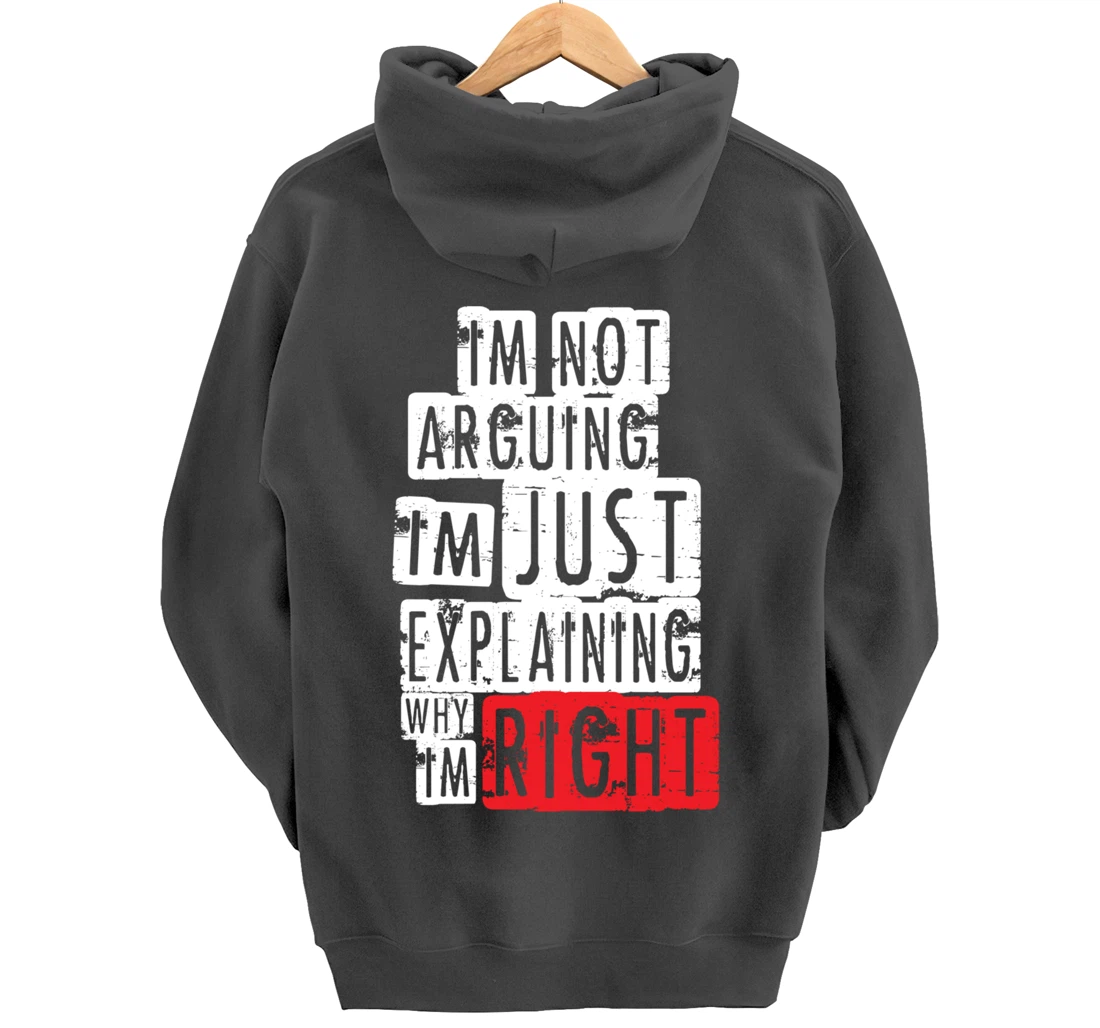 I'm Not Arguing I'm Just Explaining Why I'm Right! Pullover Hoodie