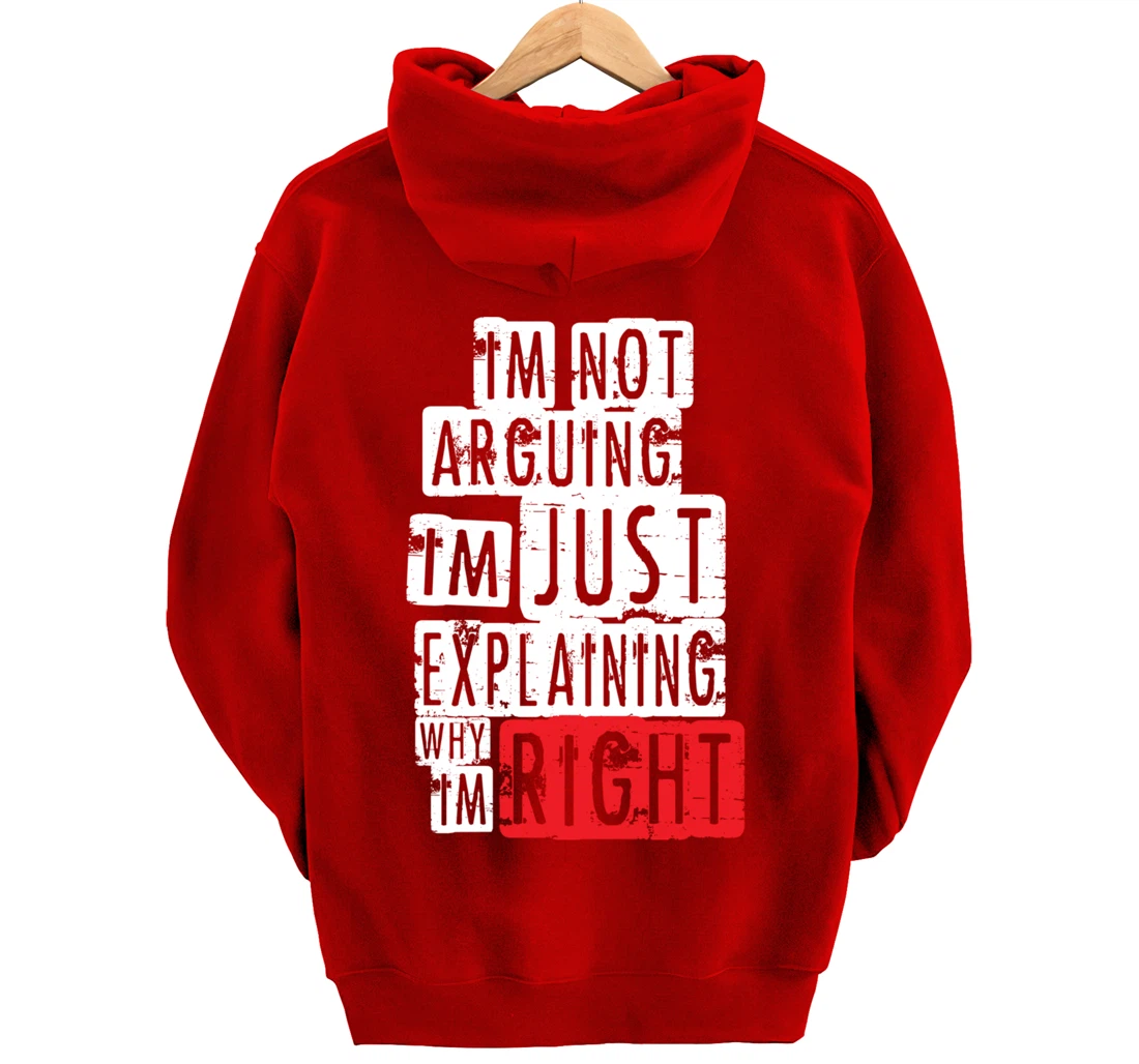 I'm Not Arguing I'm Just Explaining Why I'm Right! Pullover Hoodie