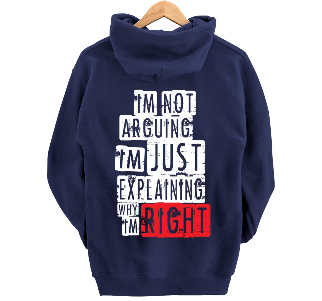 I'm Not Arguing I'm Just Explaining Why I'm Right! Pullover Hoodie