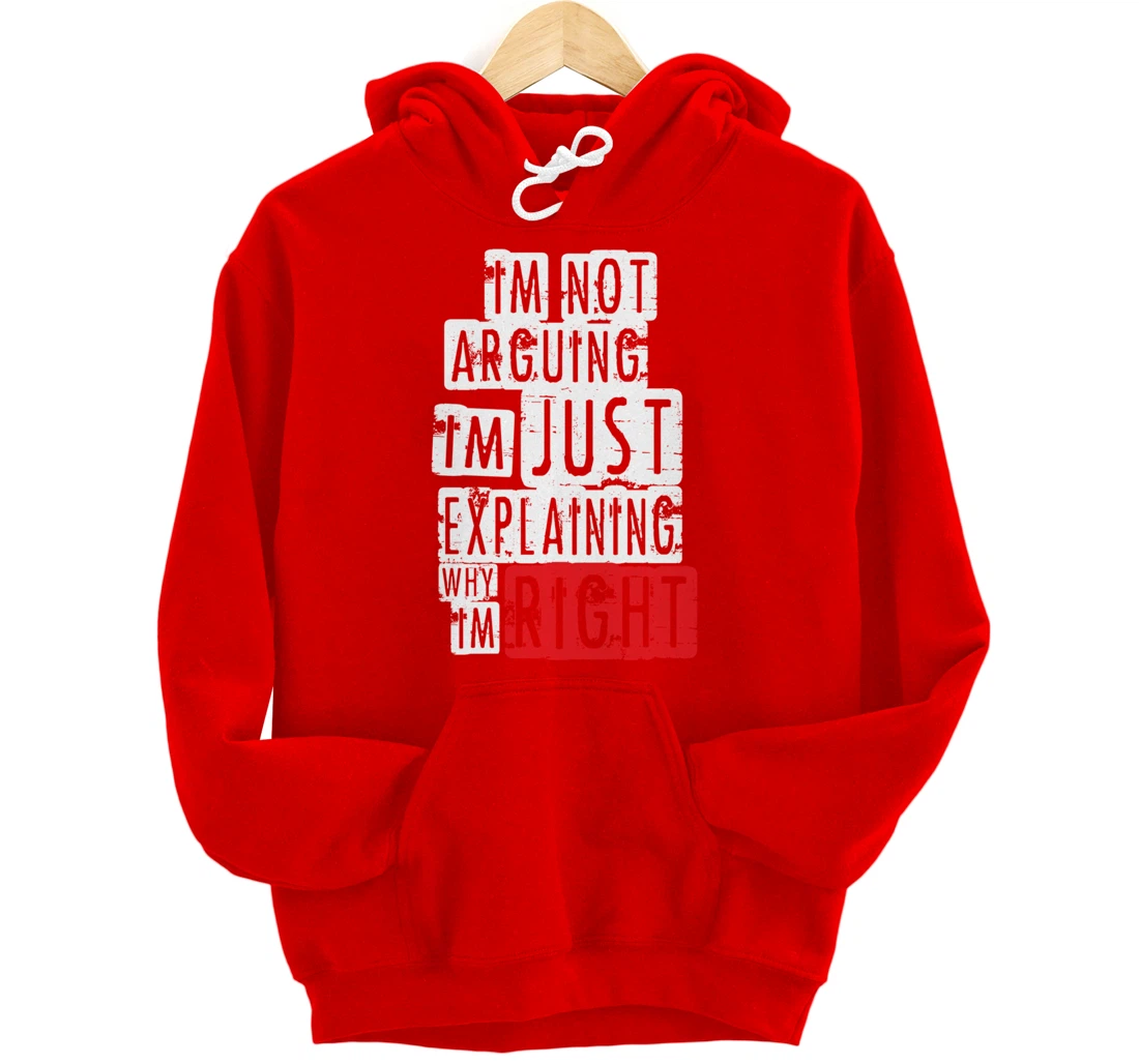 I'm Not Arguing I'm Just Explaining Why I'm Right! Pullover Hoodie