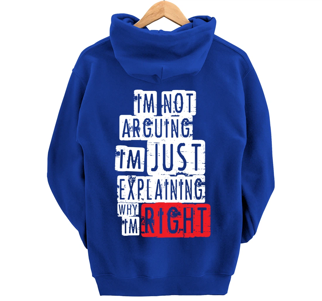 I'm Not Arguing I'm Just Explaining Why I'm Right! Pullover Hoodie