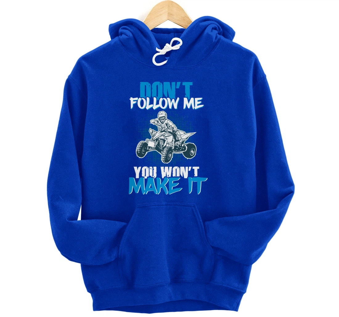 Don't Follow Me You Won't Make It - ATV Four Wheeler Quad Pullover Hoodie