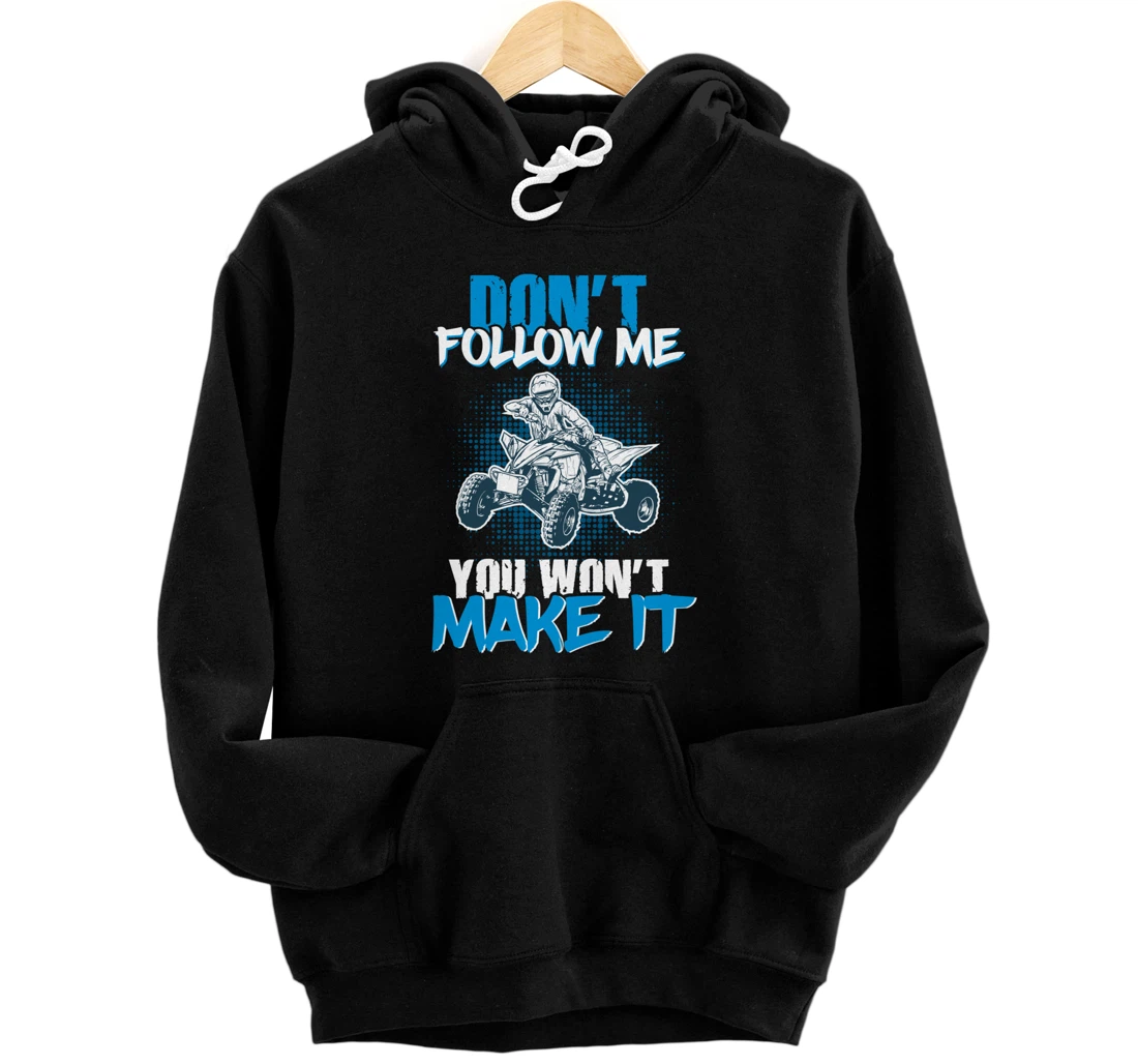 Don't Follow Me You Won't Make It - ATV Four Wheeler Quad Pullover Hoodie