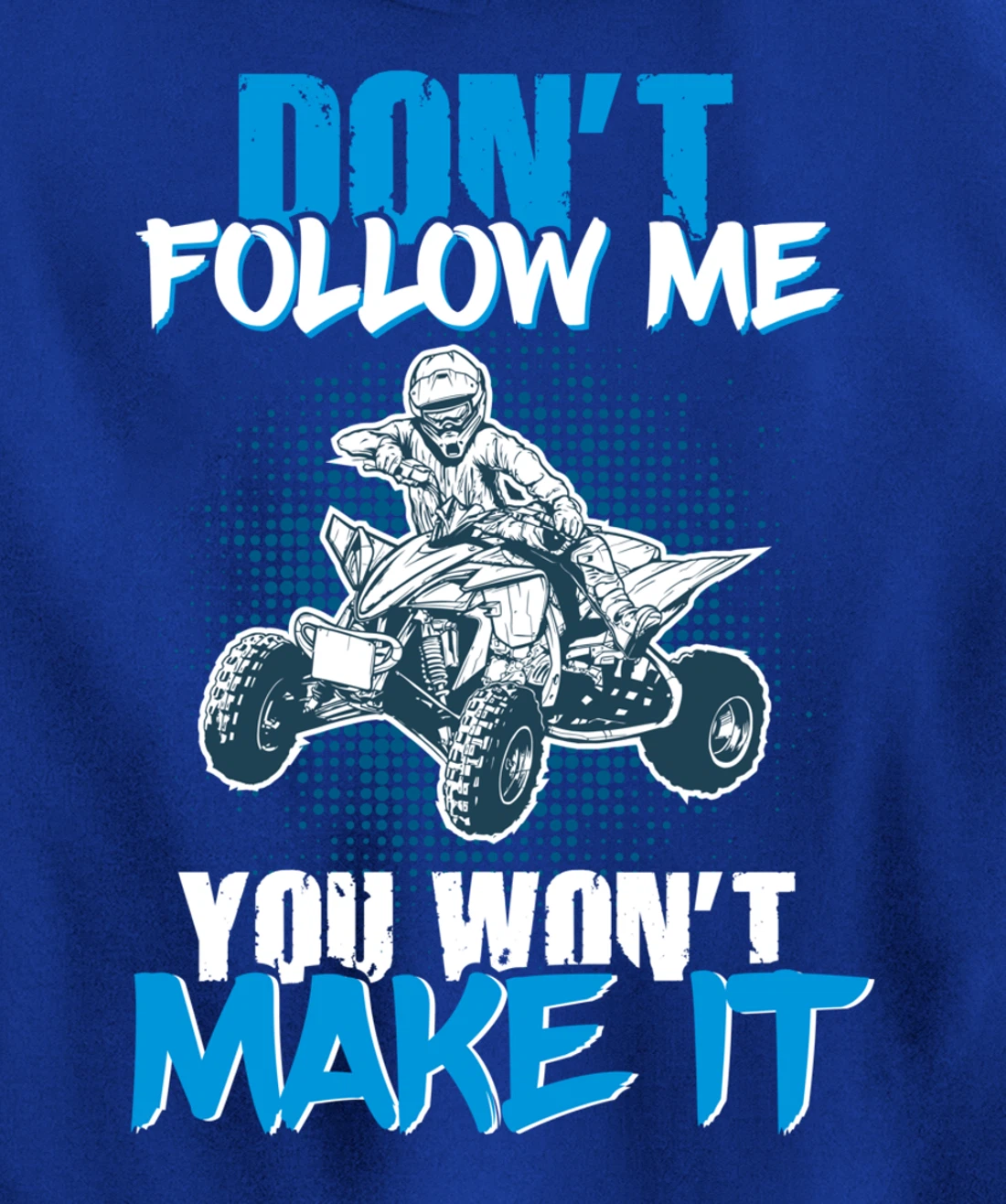 Don't Follow Me You Won't Make It - ATV Four Wheeler Quad Pullover Hoodie