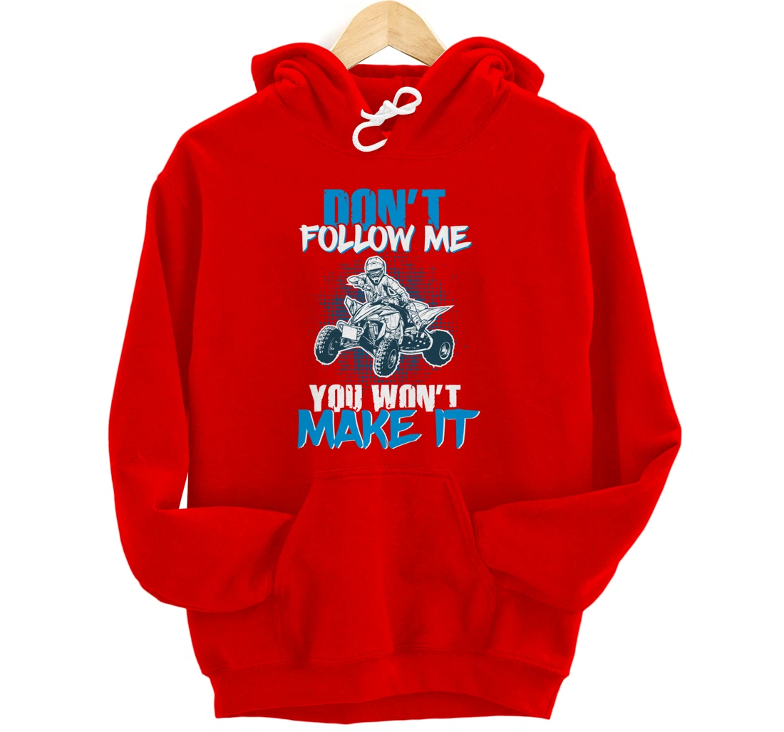 Don't Follow Me You Won't Make It - ATV Four Wheeler Quad Pullover Hoodie