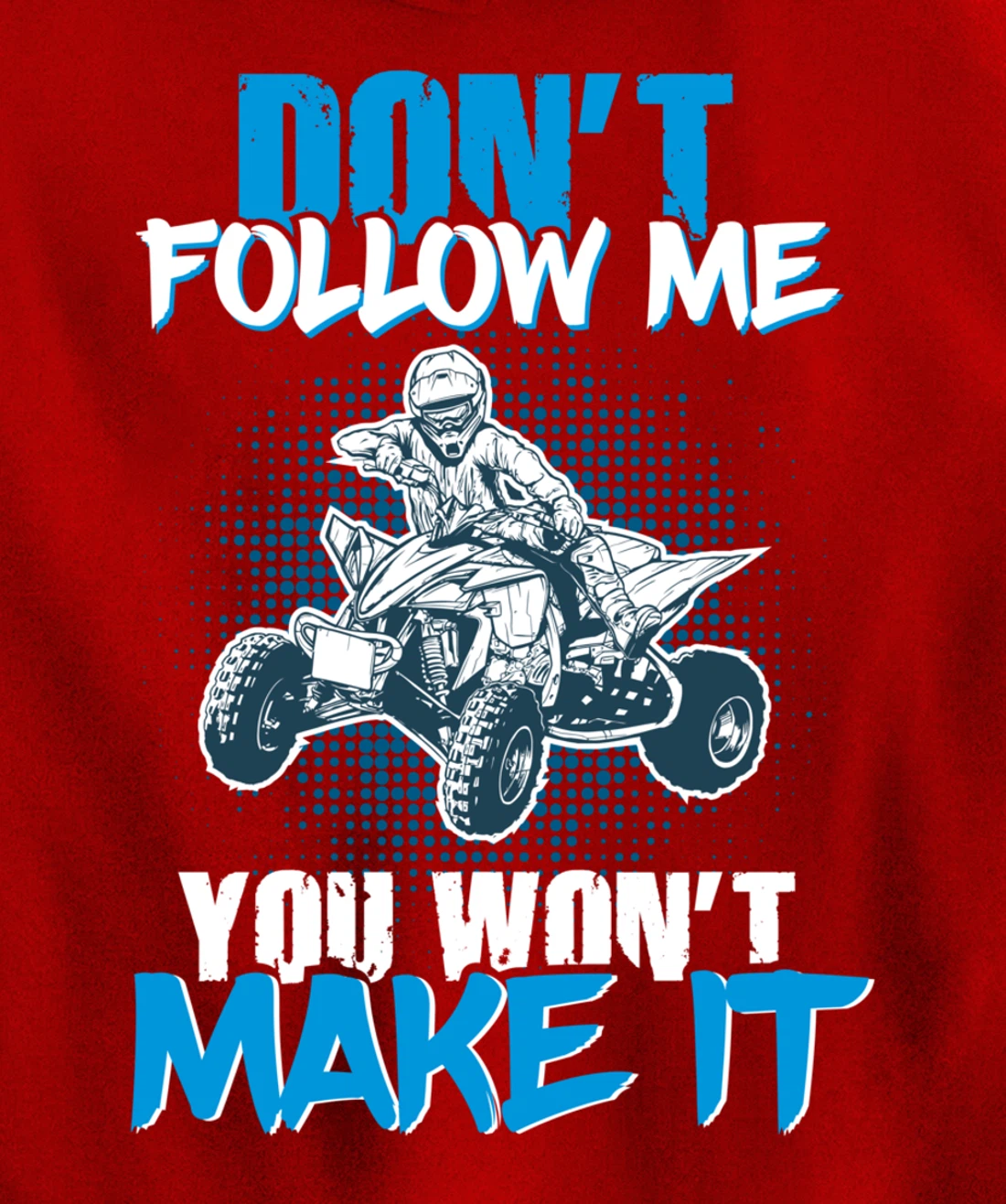 Don't Follow Me You Won't Make It - ATV Four Wheeler Quad Pullover Hoodie