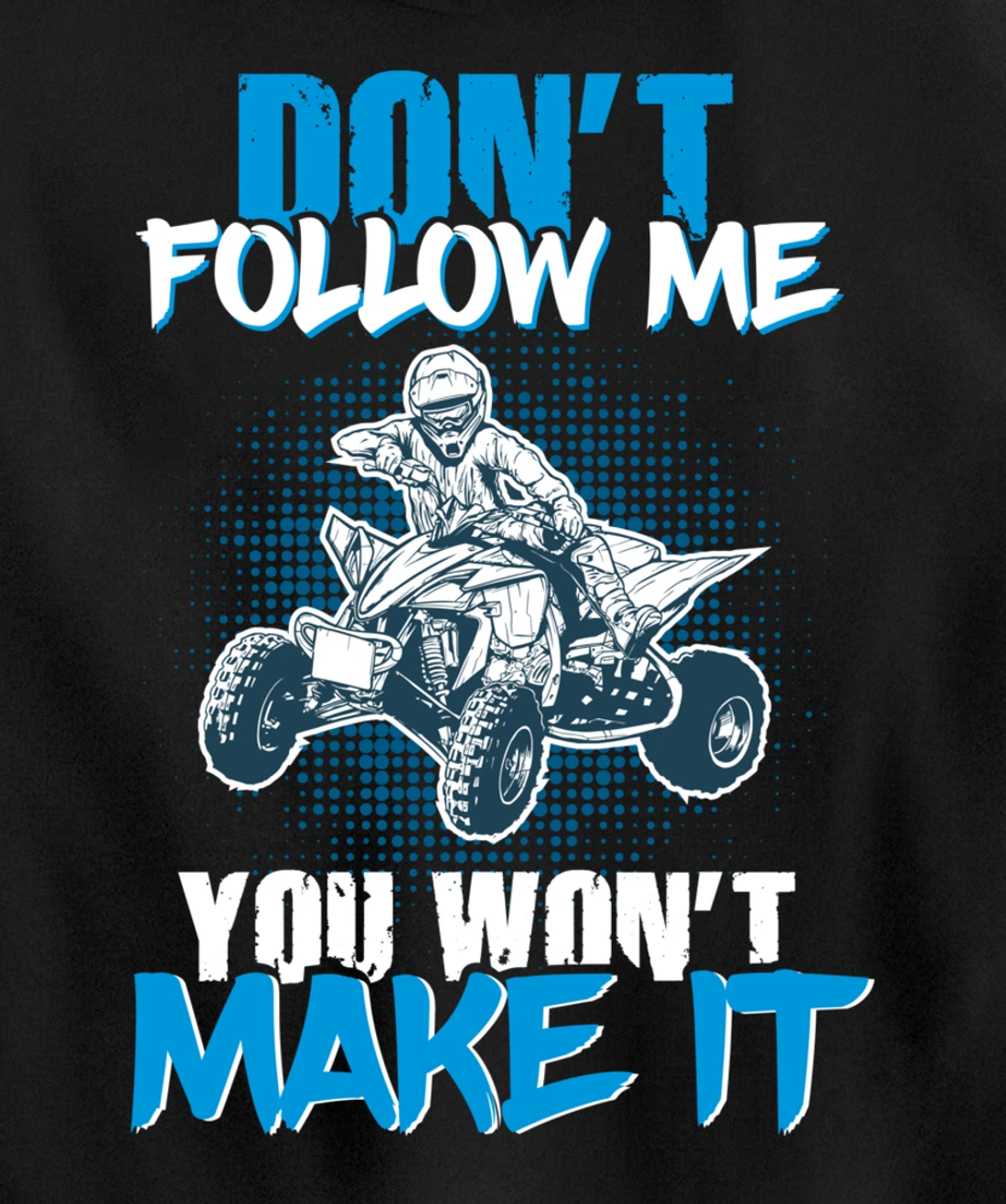 Don't Follow Me You Won't Make It - ATV Four Wheeler Quad Pullover Hoodie