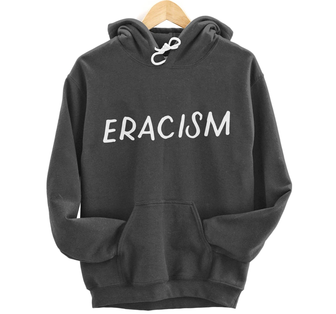 Eracism Remove Belief One Race Superior End Erase Racism Pullover Hoodie