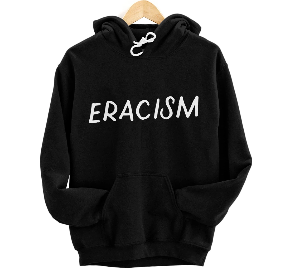 Eracism Remove Belief One Race Superior End Erase Racism Pullover Hoodie