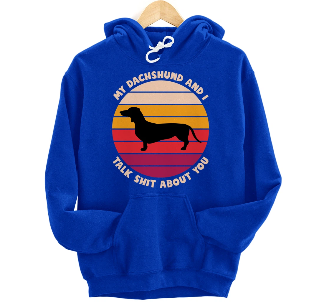My Dachshund and I Talk Shit About You Funny Dog Dachshund Pullover Hoodie