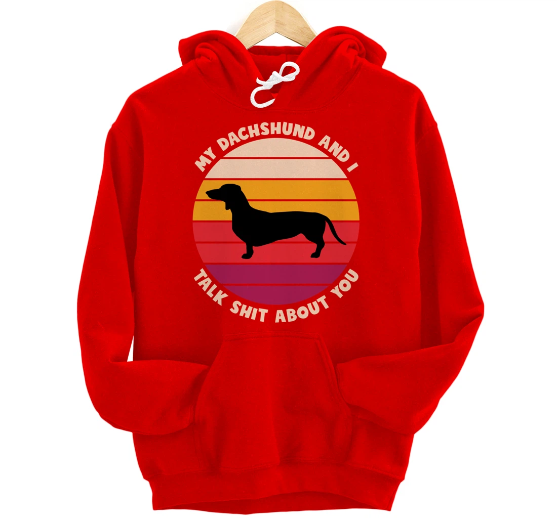My Dachshund and I Talk Shit About You Funny Dog Dachshund Pullover Hoodie
