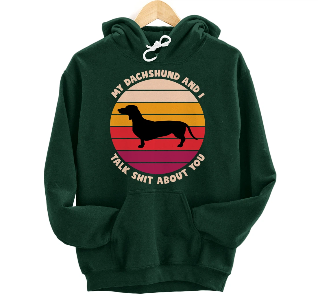 My Dachshund and I Talk Shit About You Funny Dog Dachshund Pullover Hoodie