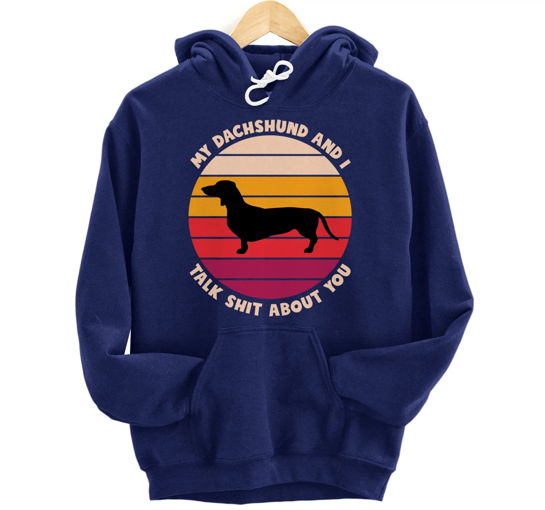 My Dachshund and I Talk Shit About You Funny Dog Dachshund Pullover Hoodie