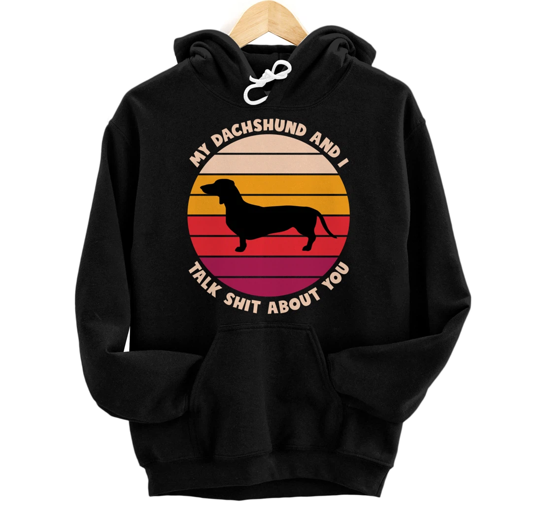 My Dachshund and I Talk Shit About You Funny Dog Dachshund Pullover Hoodie