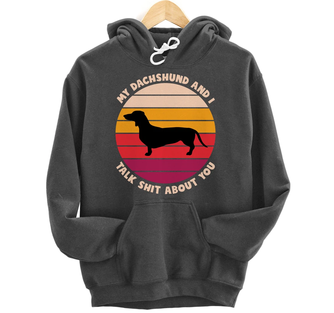 My Dachshund and I Talk Shit About You Funny Dog Dachshund Pullover Hoodie