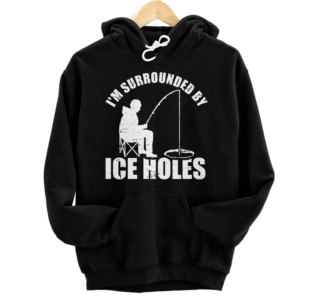 I'm surrounded by Ice Holes Fishing Pullover Hoodie