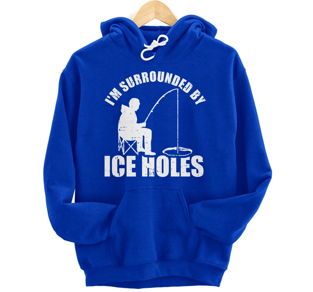I'm surrounded by Ice Holes Fishing Pullover Hoodie